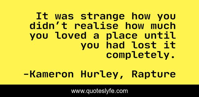 It was strange how you didn’t realise how much you loved a place until you had lost it completely.