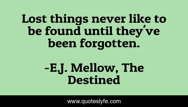 Lost things never like to be found until they've been forgotten.