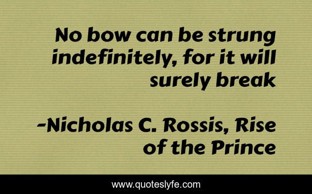 No bow can be strung indefinitely, for it will surely break