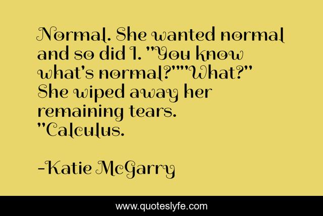 Normal. She wanted normal and so did I. 