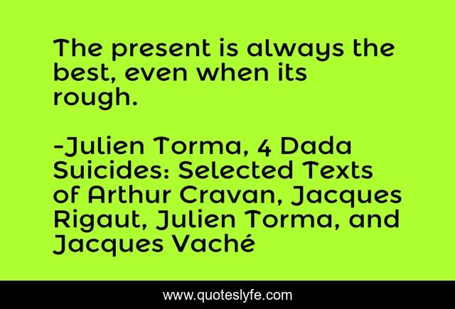 The present is always the best, even when its rough.