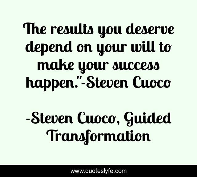 The results you deserve depend on your will to make your success happen.