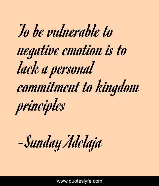To be vulnerable to negative emotion is to lack a personal commitment to kingdom principles
