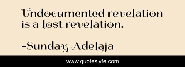 Undocumented revelation is a lost revelation.