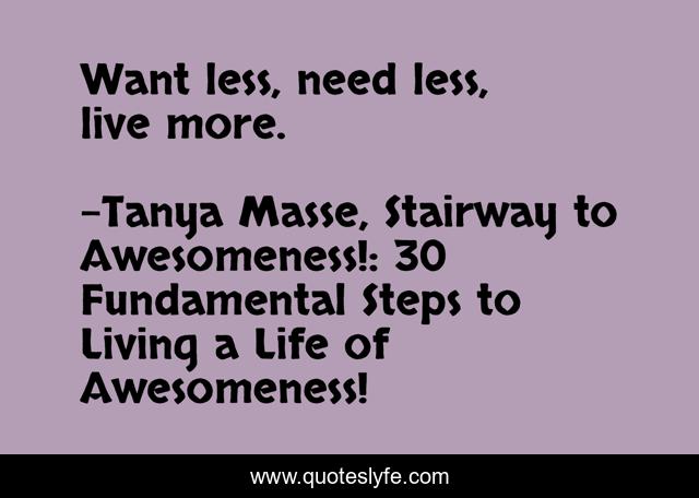 Want less, need less, live more.