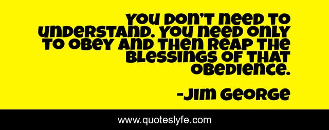 You don’t need to understand. You need only to obey and then reap the blessings of that obedience.