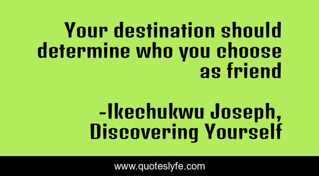 Your destination should determine who you choose as friend