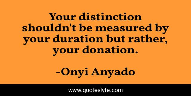 Your distinction shouldn't be measured by your duration but rather, your donation.