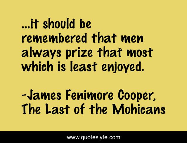 ...it should be remembered that men always prize that most which is least enjoyed.