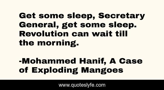 Get some sleep, Secretary General, get some sleep. Revolution can wait till the morning.