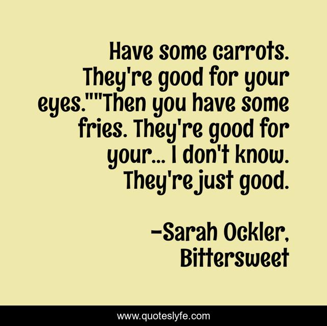 Have some carrots. They're good for your eyes.