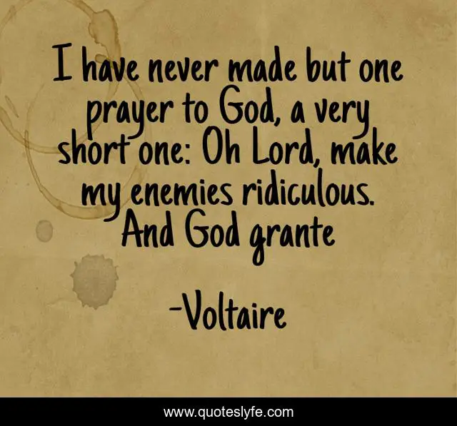 I have never made but one prayer to God, a very short one: Oh Lord, make my enemies ridiculous. And God grante