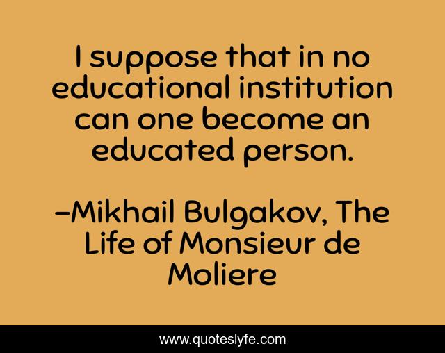 I suppose that in no educational institution can one become an educated person.