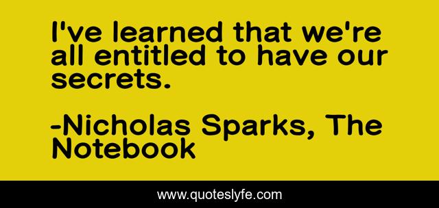 I've learned that we're all entitled to have our secrets.
