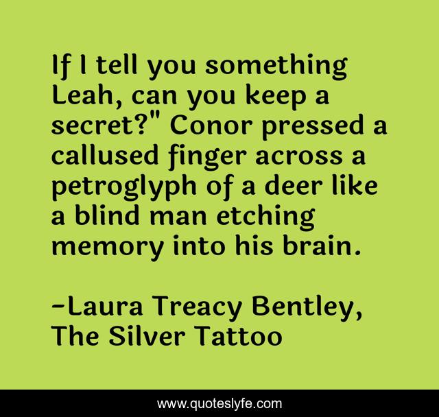 If I tell you something Leah, can you keep a secret?