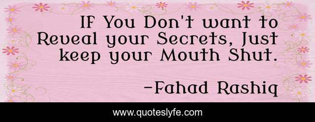 If You Don't want to Reveal your Secrets, Just keep your Mouth Shut.