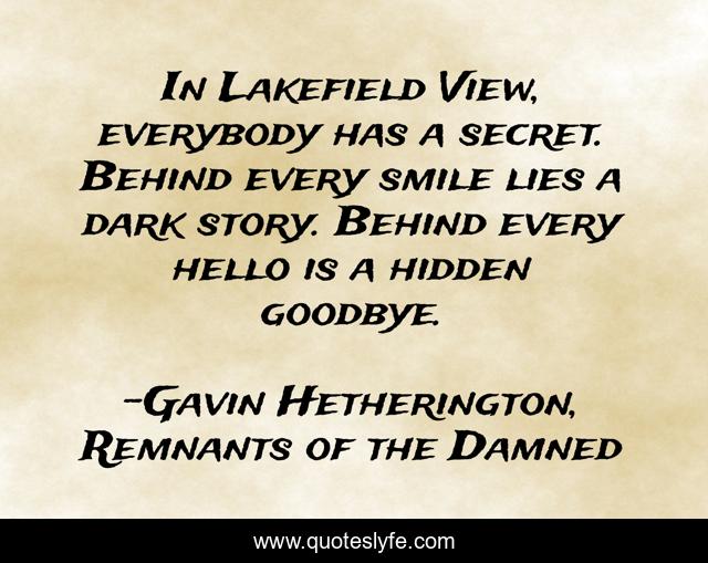 In Lakefield View, everybody has a secret. Behind every smile lies a dark story. Behind every hello is a hidden goodbye.