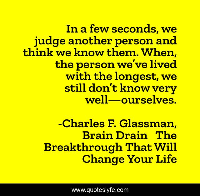In a few seconds, we judge another person and think we know them. When, the person we’ve lived with the longest, we still don’t know very well—ourselves.