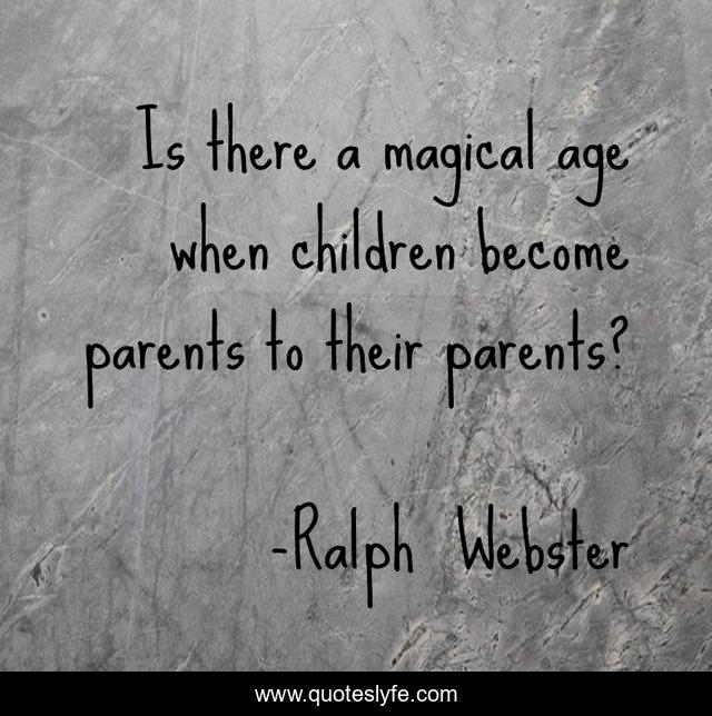 Is there a magical age when children become parents to their parents?