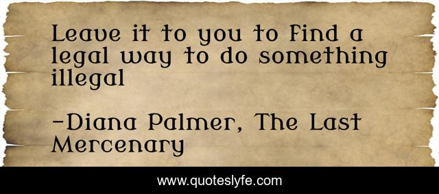 Leave it to you to find a legal way to do something illegal