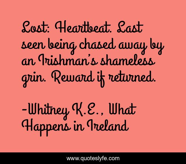 Lost: Heartbeat. Last seen being chased away by an Irishman’s shameless grin. Reward if returned.