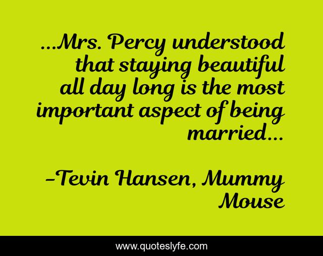 ...Mrs. Percy understood that staying beautiful all day long is the most important aspect of being married...