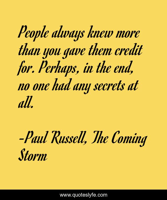 People always knew more than you gave them credit for. Perhaps, in the end, no one had any secrets at all.