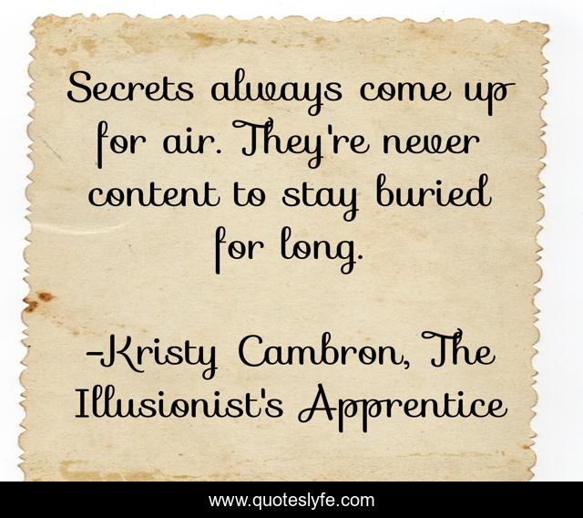 Secrets always come up for air. They're never content to stay buried for long.