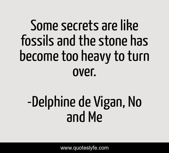 Some secrets are like fossils and the stone has become too heavy to turn over.