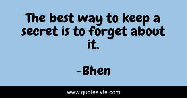 The best way to keep a secret is to forget about it.