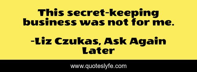 This secret-keeping business was not for me.