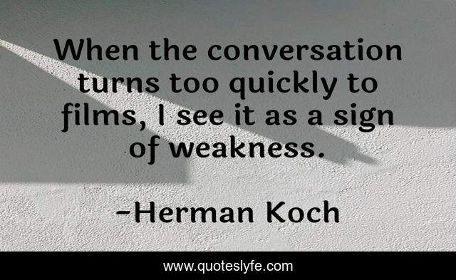 When the conversation turns too quickly to films, I see it as a sign of weakness.