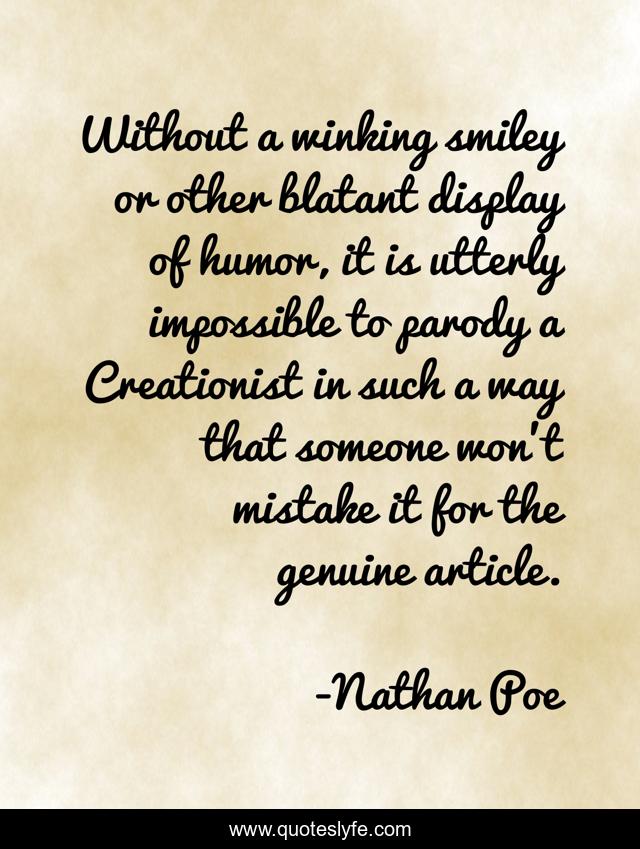 Without a winking smiley or other blatant display of humor, it is utterly impossible to parody a Creationist in such a way that someone won't mistake it for the genuine article.