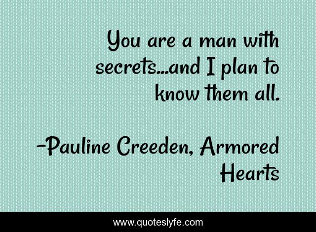 You are a man with secrets...and I plan to know them all.