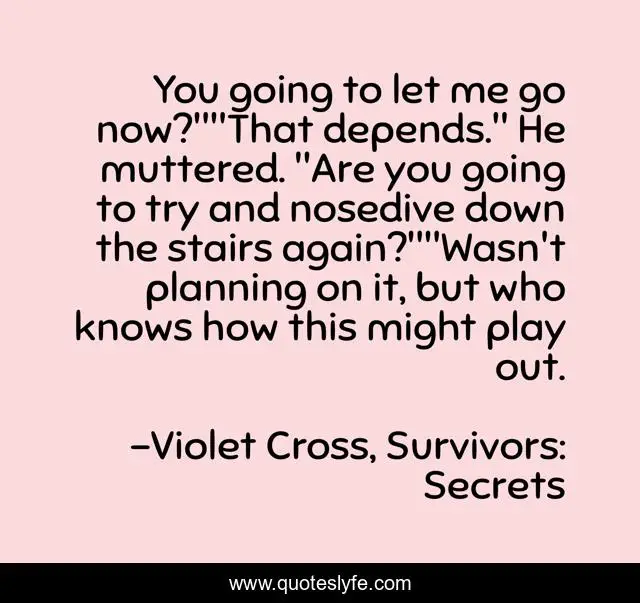 You going to let me go now?