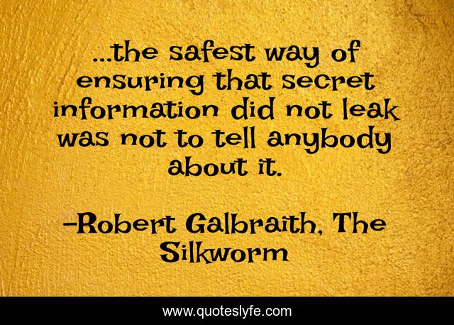 ...the safest way of ensuring that secret information did not leak was not to tell anybody about it.