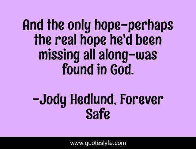 And the only hope-perhaps the real hope he'd been missing all along-was found in God.