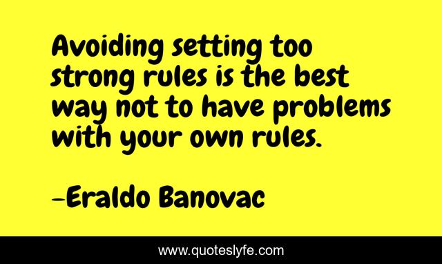 Avoiding setting too strong rules is the best way not to have problems with your own rules.