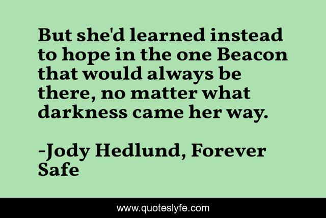 But she'd learned instead to hope in the one Beacon that would always be there, no matter what darkness came her way.