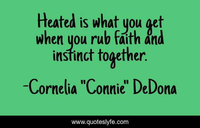 Heated is what you get when you rub faith and instinct together.