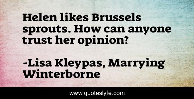 Helen likes Brussels sprouts. How can anyone trust her opinion?