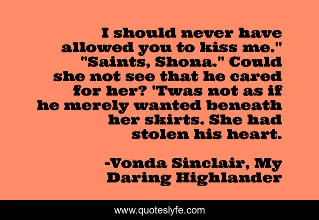 I should never have allowed you to kiss me.