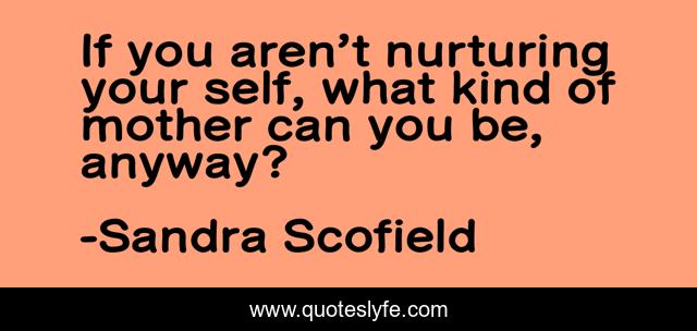 If you aren’t nurturing your self, what kind of mother can you be, anyway?