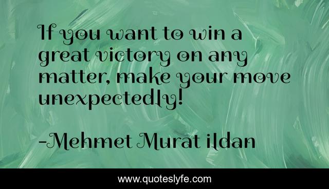 If you want to win a great victory on any matter, make your move unexpectedly!