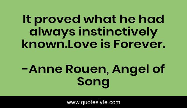 It proved what he had always instinctively known.Love is Forever.
