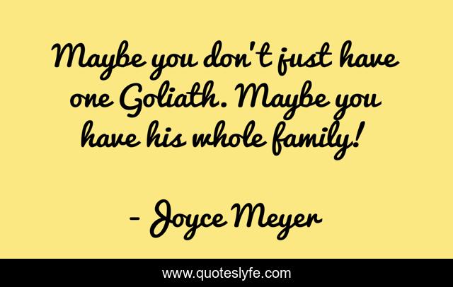 Maybe you don't just have one Goliath. Maybe you have his whole family!