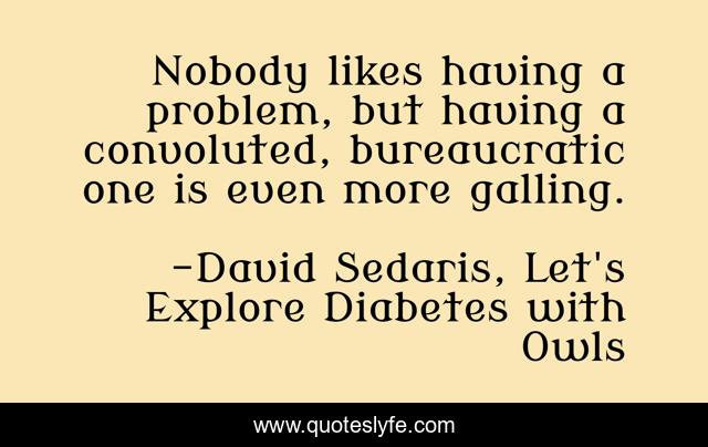 Nobody likes having a problem, but having a convoluted, bureaucratic one is even more galling.