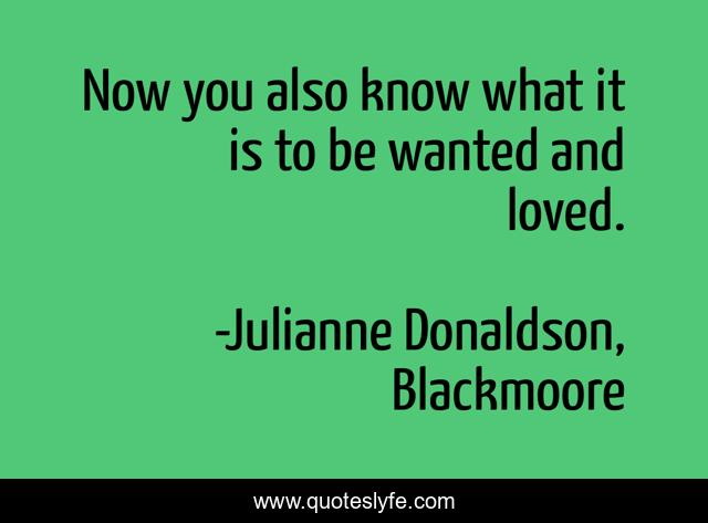 Now you also know what it is to be wanted and loved.