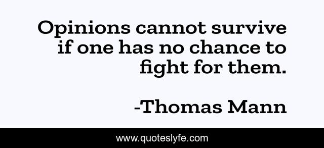 Opinions cannot survive if one has no chance to fight for them.