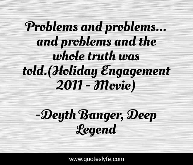 Problems and problems... and problems and the whole truth was told.(Holiday Engagement 2011 - Movie)
